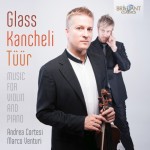Andrea Cortesi & Marco Venturi – Philip Glass, Giya Kancheli, Erkki-Sven Tüür: Music for Violin and Piano