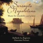 Raffaele La Ragione & Giacomo Ferrari – Serenata Napoletana – Music for Mandolin and Piano
